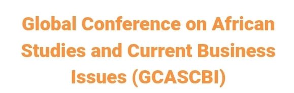 Global Conference on African Studies and Current Business Issues (GCASCBI) In Ankara, Turkey