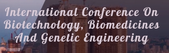 International Conference on Biotechnology, Biomedicines and Genetic Engineering (ICBBGE) In Volgograd, Russia