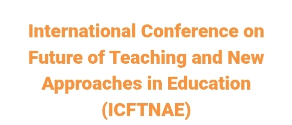 International Conference on Future of Teaching and New Approaches in Education (ICFTNAE) In Edirne, Türkiye